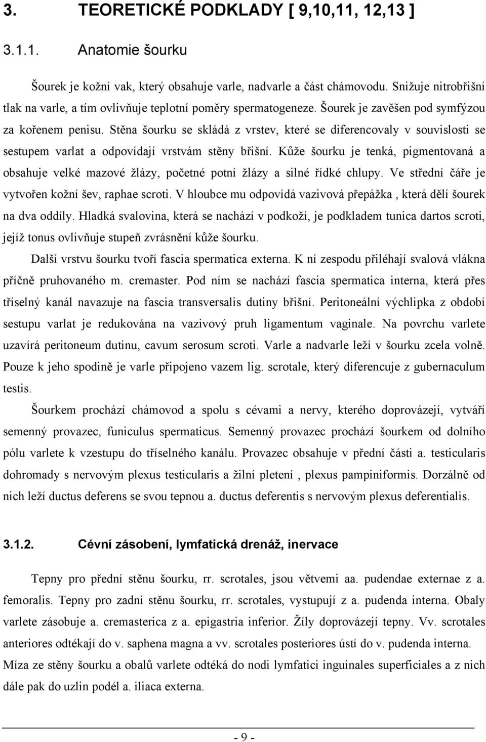 Stěna šourku se skládá z vrstev, které se diferencovaly v souvislosti se sestupem varlat a odpovídají vrstvám stěny břišní.