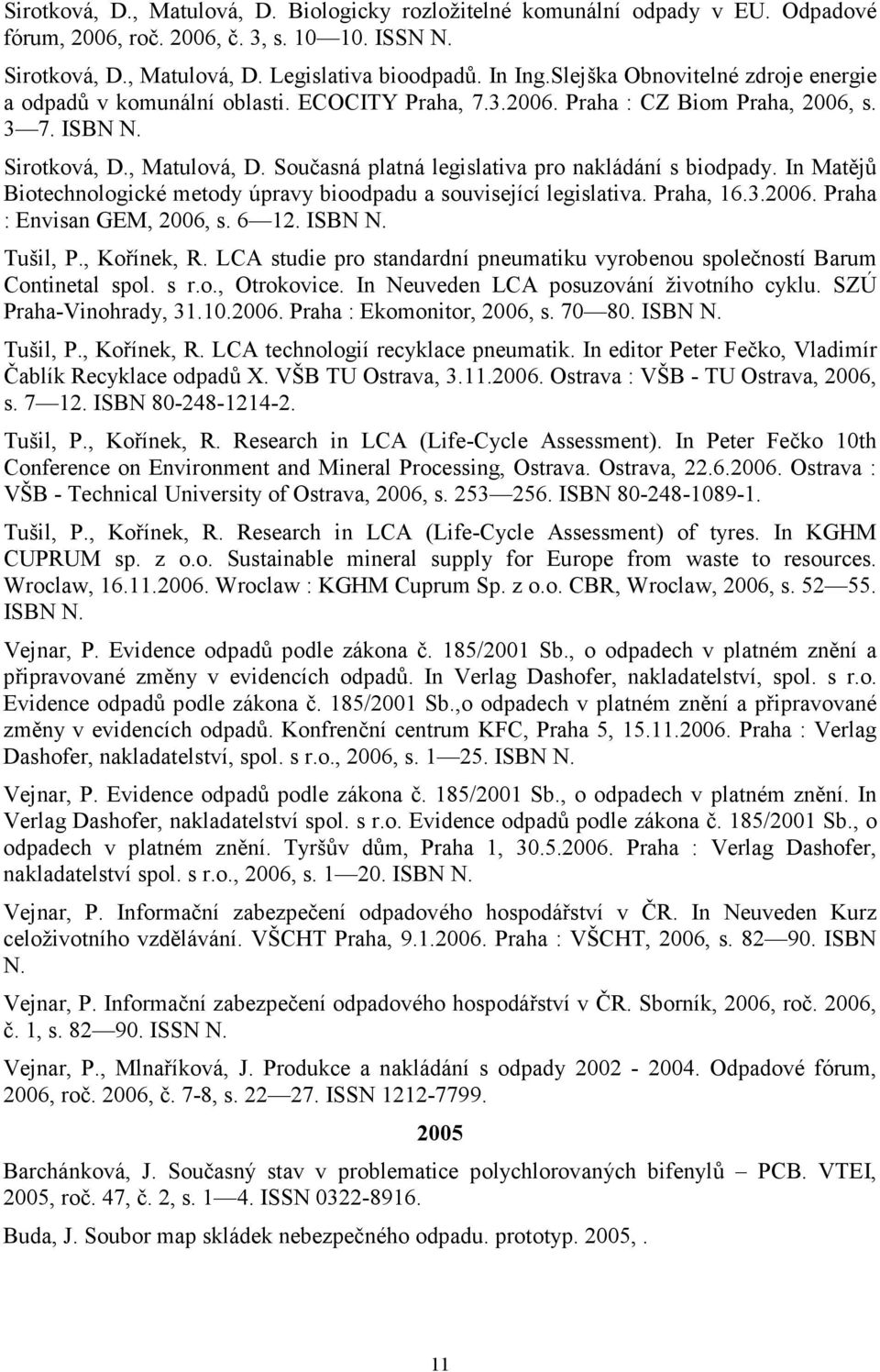 Současná platná legislativa pro nakládání s biodpady. In Matějů Biotechnologické metody úpravy bioodpadu a související legislativa. Praha, 16.3.2006. Praha : Envisan GEM, 2006, s. 6 12. ISBN N.