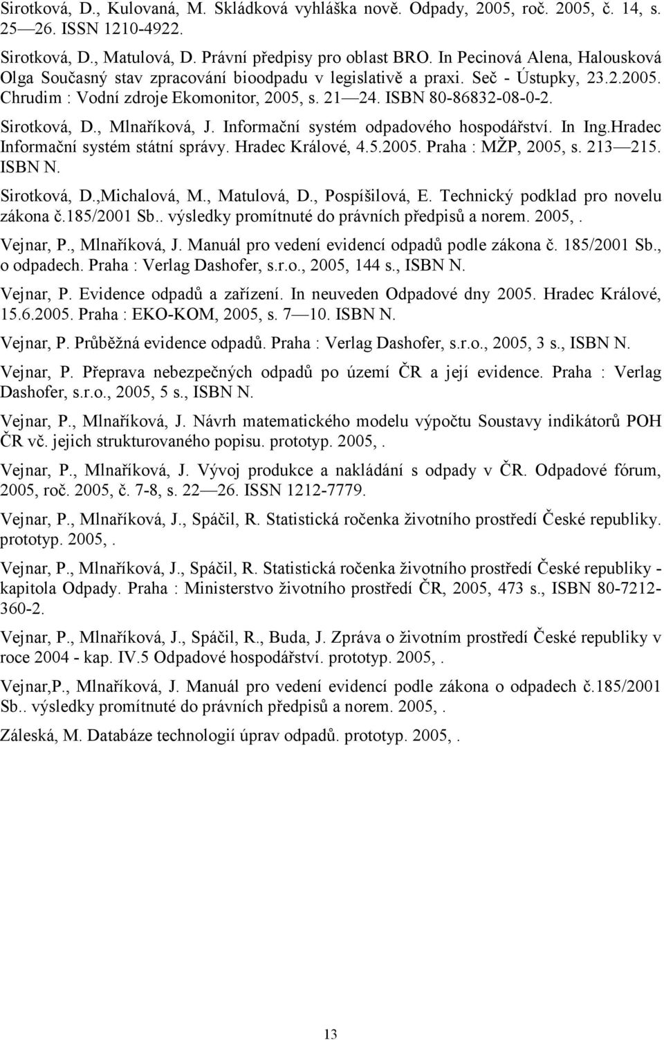 Sirotková, D., Mlnaříková, J. Informační systém odpadového hospodářství. In Ing.Hradec Informační systém státní správy. Hradec Králové, 4.5.2005. Praha : MŽP, 2005, s. 213 215. ISBN N. Sirotková, D.