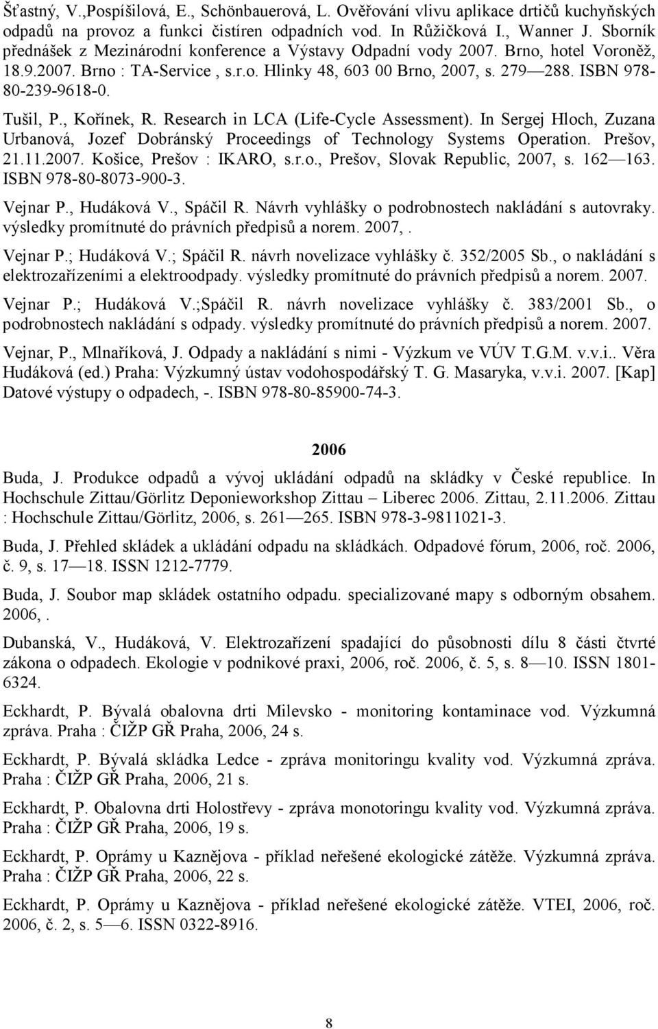 Tušil, P., Kořínek, R. Research in LCA (Life-Cycle Assessment). In Sergej Hloch, Zuzana Urbanová, Jozef Dobránský Proceedings of Technology Systems Operation. Prešov, 21.11.2007.