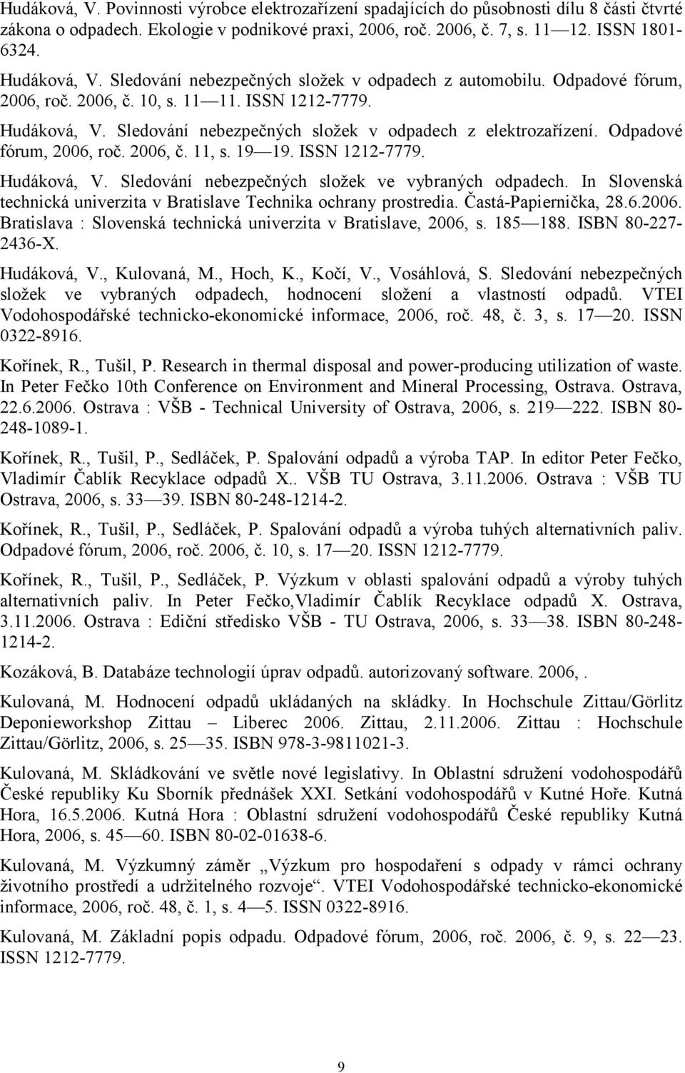 Sledování nebezpečných složek v odpadech z elektrozařízení. Odpadové fórum, 2006, roč. 2006, č. 11, s. 19 19. ISSN 1212-7779. Hudáková, V. Sledování nebezpečných složek ve vybraných odpadech.