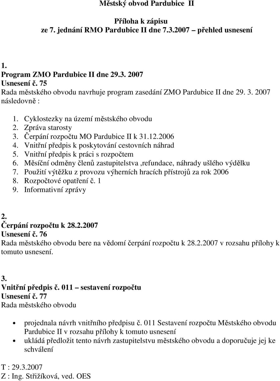 Vnitřní předpis k poskytování cestovních náhrad 5. Vnitřní předpis k práci s rozpočtem 6. Měsíční odměny členů zastupitelstva,refundace, náhrady ušlého výdělku 7.