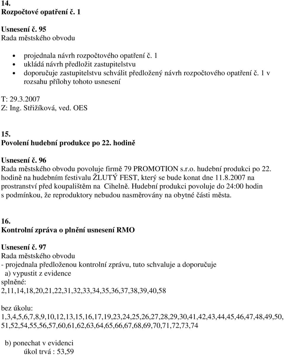 Povolení hudební produkce po 22. hodině Usnesení č. 96 povoluje firmě 79 PROMOTION s.r.o. hudební produkci po 22. hodině na hudebním festivalu ŽLUTÝ FEST, který se bude konat dne 11.8.