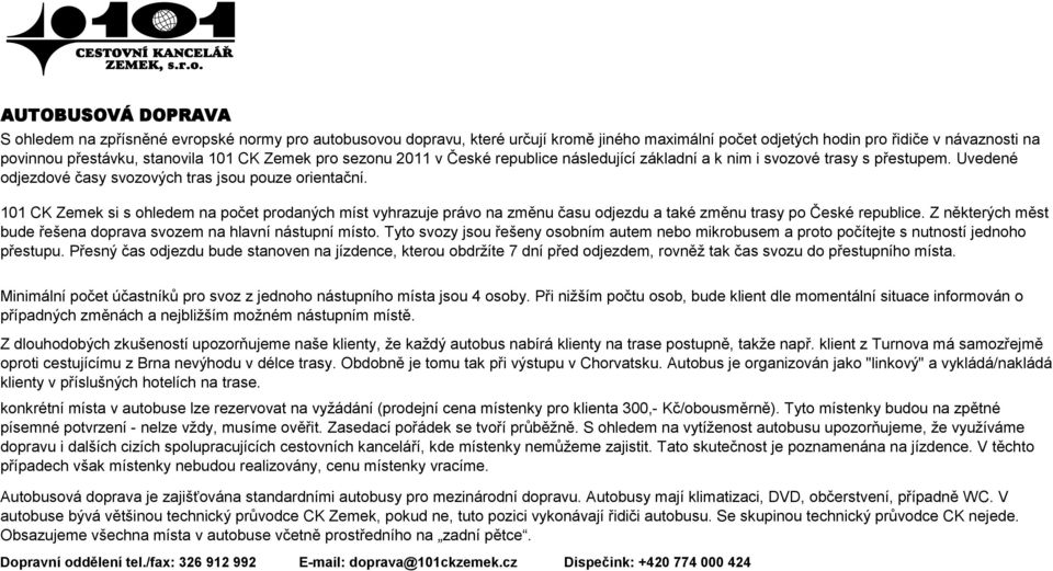 101 CK Zemek si s ohledem na počet prodaných míst vyhrazuje právo na změnu času odjezdu a také změnu trasy po České republice. Z některých měst bude řešena doprava svozem na hlavní nástupní místo.