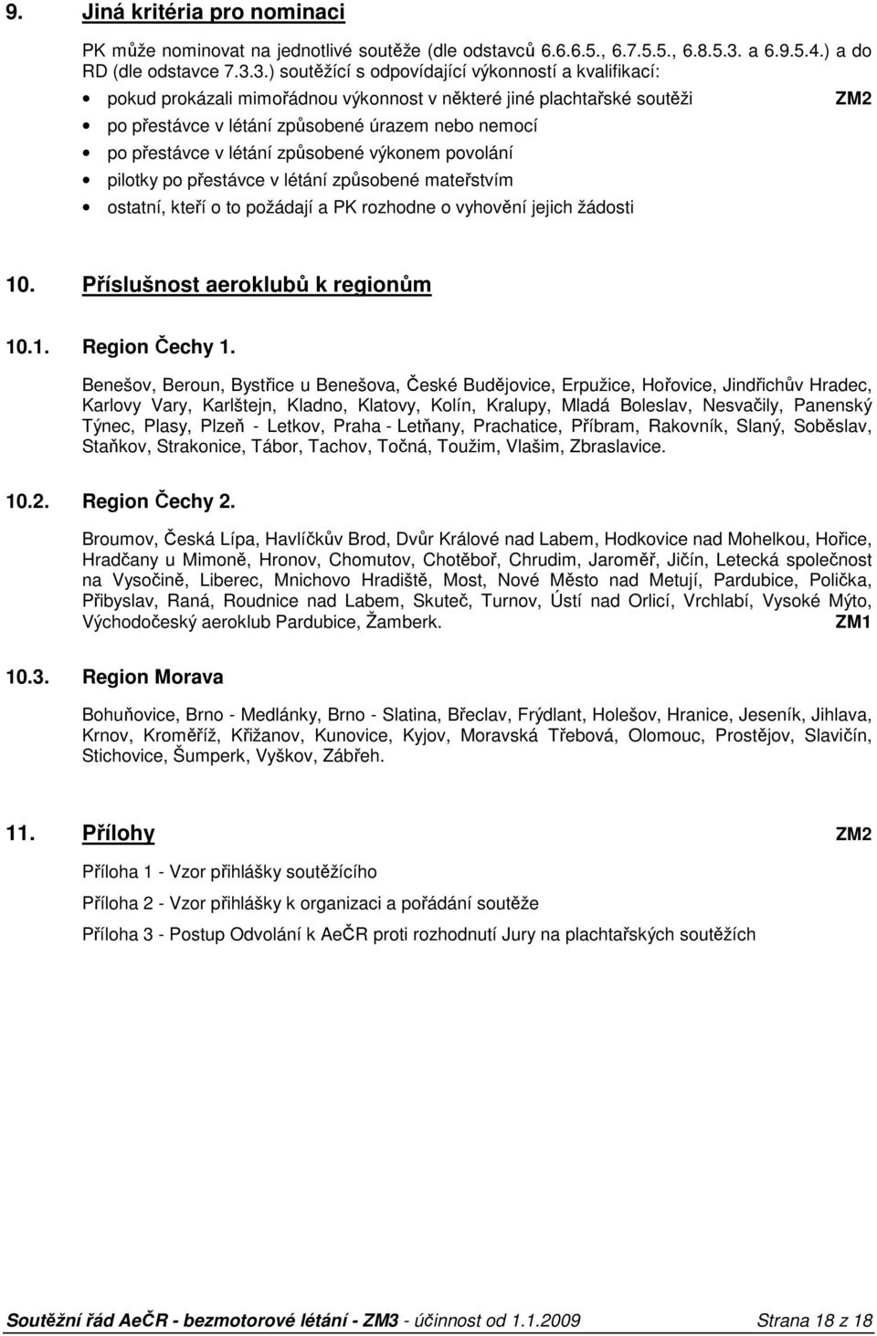 3.) soutěžící s odpovídající výkonností a kvalifikací: pokud prokázali mimořádnou výkonnost v některé jiné plachtařské soutěži po přestávce v létání způsobené úrazem nebo nemocí po přestávce v létání