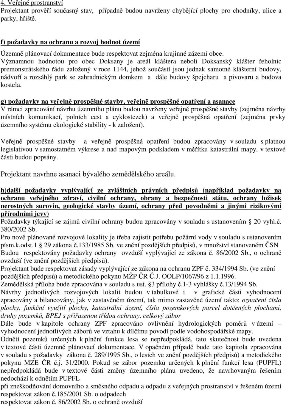 Významnou hodnotou pro obec Doksany je areál kláštera neboli Doksanský klášter řeholnic premonstrátského řádu založený v roce 1144, jehož součástí jsou jednak samotné klášterní budovy, nádvoří a