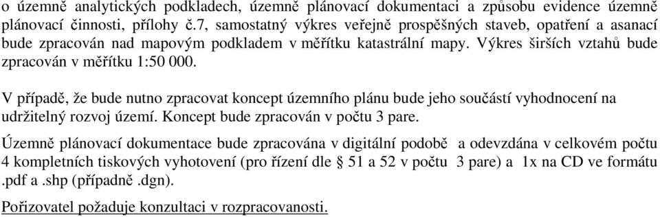 Výkres širších vztahů bude zpracován v měřítku 1:50 000. V případě, že bude nutno zpracovat koncept územního plánu bude jeho součástí vyhodnocení na udržitelný rozvoj území.