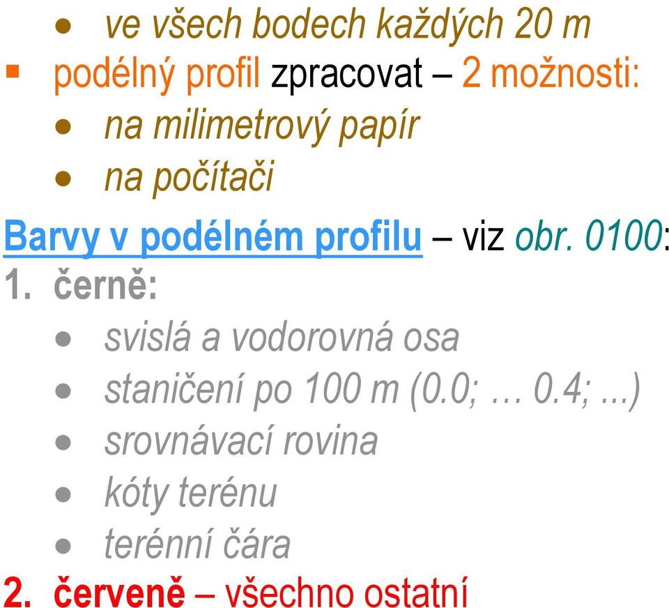 0100: 1. černě: svislá a vodorovná osa staničení po 100 m (0.0; 0.4;.