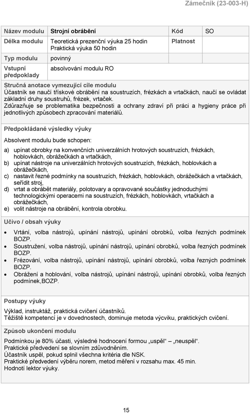 Zdůrazňuje se problematika bezpečnosti a ochrany zdraví při práci a hygieny práce při jednotlivých způsobech zpracování materiálů.