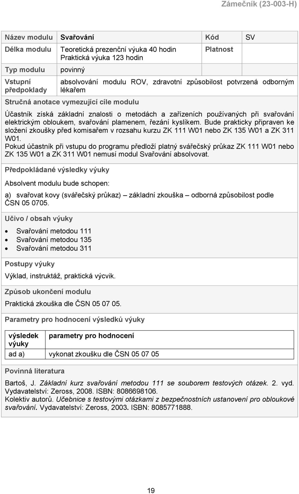 kyslíkem. Bude prakticky připraven ke složení zkoušky před komisařem v rozsahu kurzu ZK 111 W01 nebo ZK 135 W01 a ZK 311 W01.