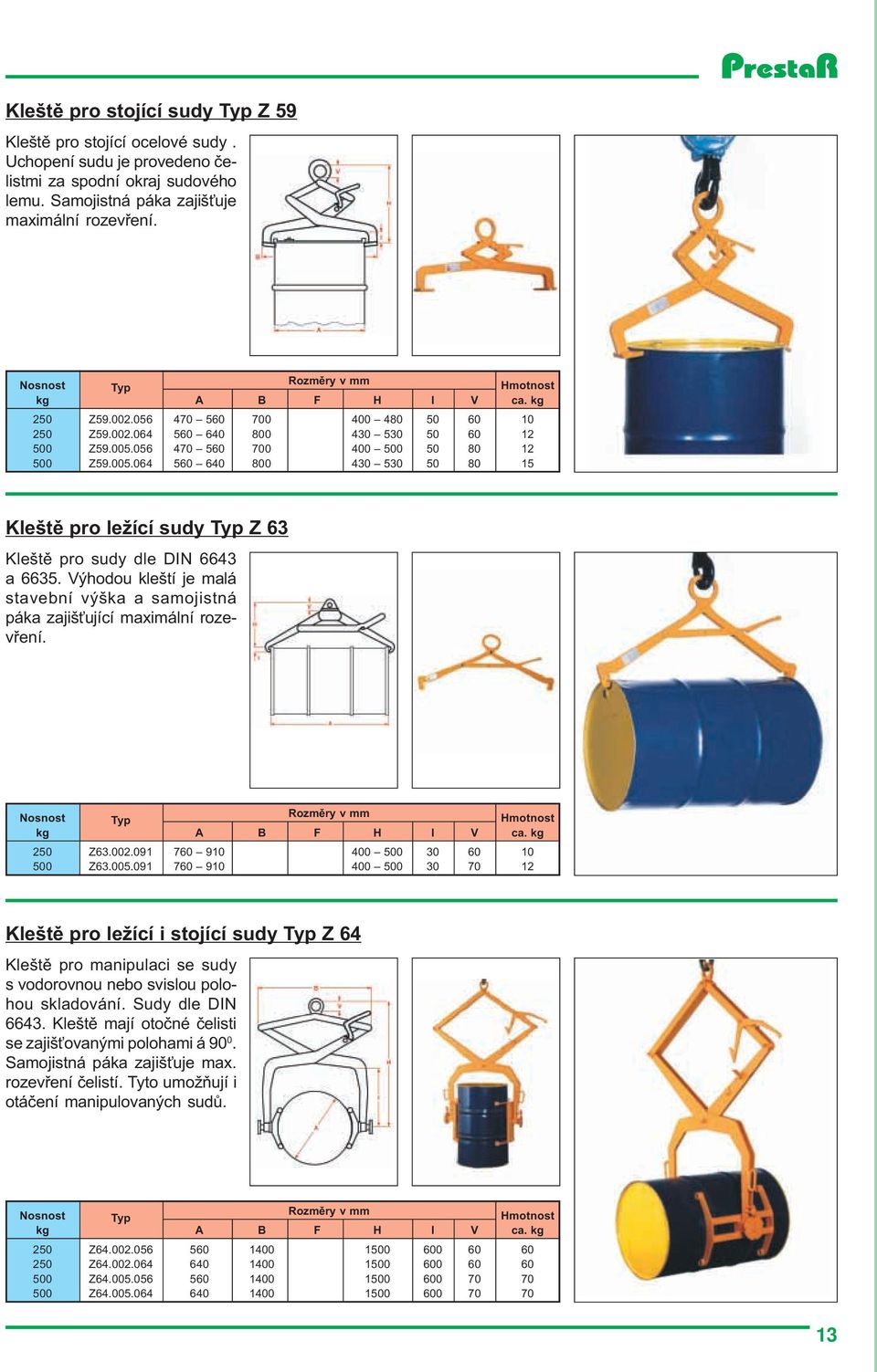 Výhodou kleští je malá stavební výška a samojistná páka zajiš ující maximální rozevøení. 250 Z63.002.091 760 910 400 500 30 60 10 500 Z63.005.