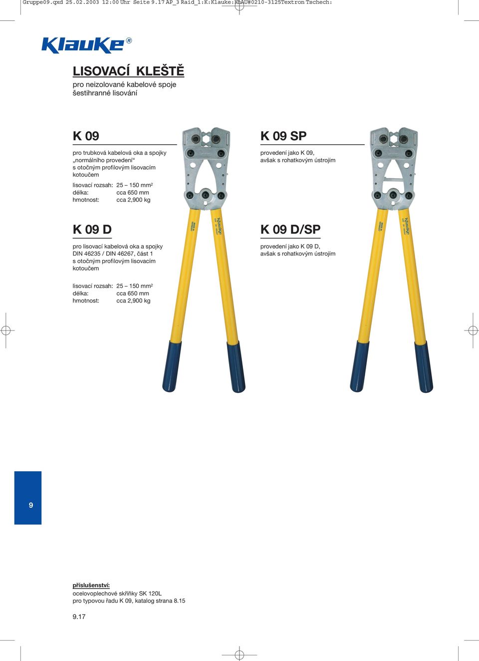 normálního provedení s otočným profilovým lisovacím kotoučem K 0 SP provedení jako K 0, avšak 25 150 mm 2 cca 650 mm cca 2,00 kg K 0 D pro