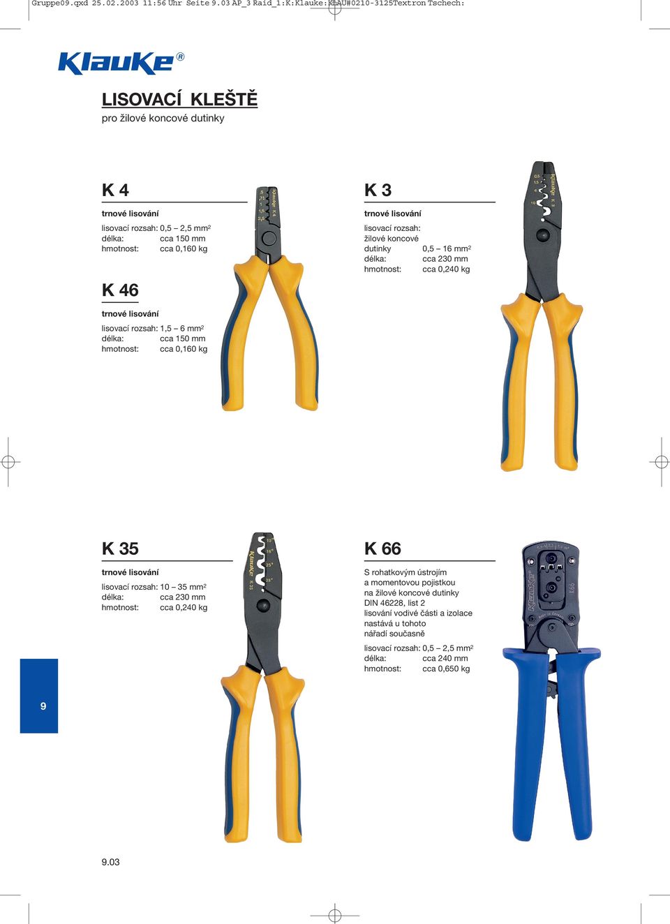 46 K 3 trnové lisování žilové koncové dutinky 0,5 16 mm 2 cca 230 mm cca 0,240 kg trnové lisování 1,5 6 mm 2 cca 150 mm cca 0,160 kg K 35