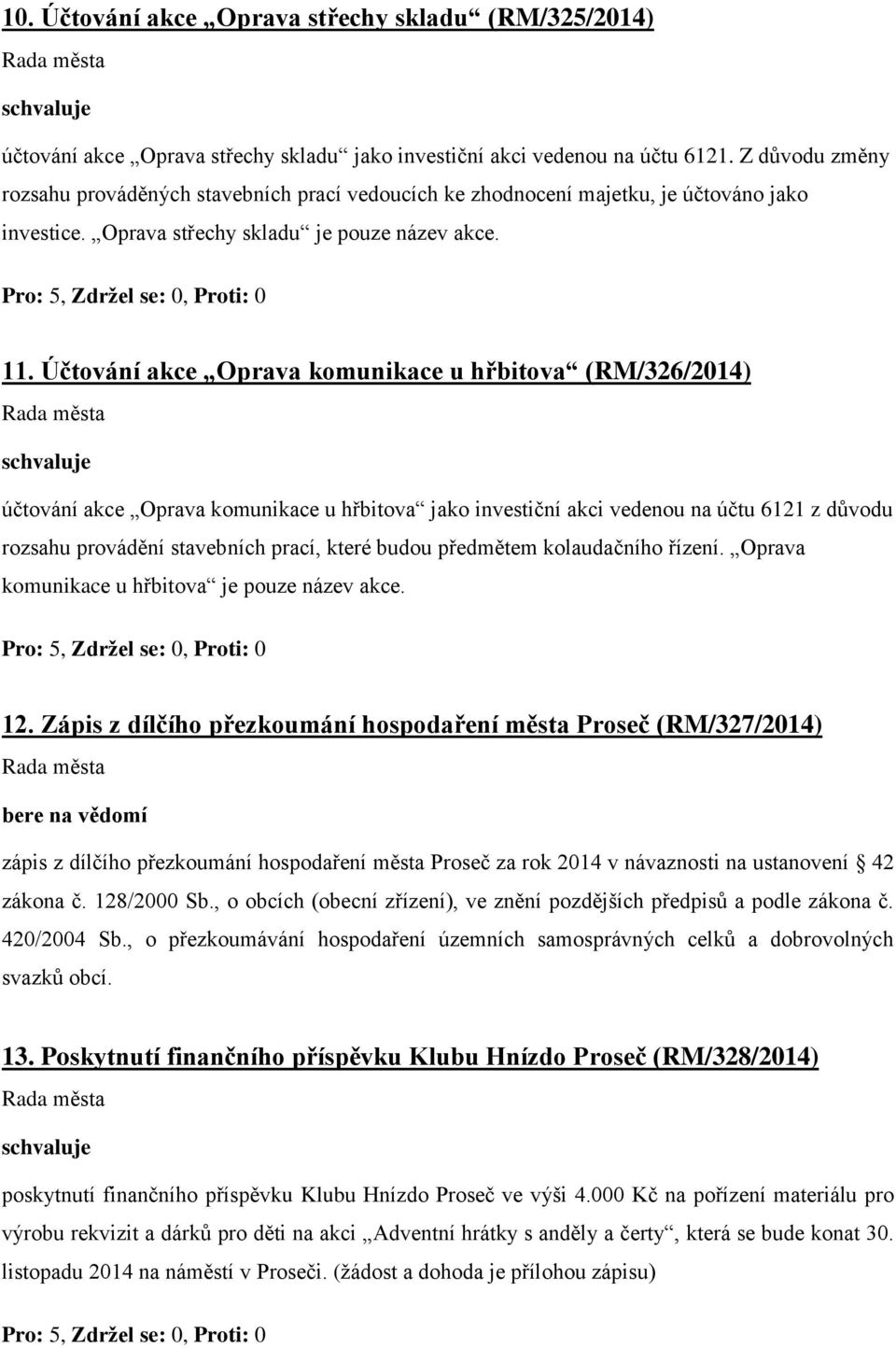 Účtování akce Oprava komunikace u hřbitova (RM/326/2014) účtování akce Oprava komunikace u hřbitova jako investiční akci vedenou na účtu 6121 z důvodu rozsahu provádění stavebních prací, které budou