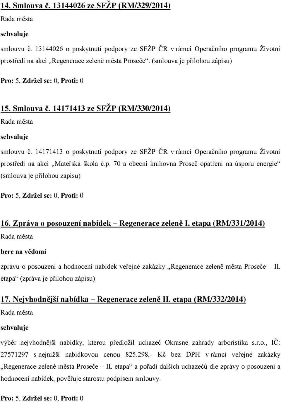 Zpráva o posouzení nabídek Regenerace zeleně I. etapa (RM/331/2014) bere na vědomí zprávu o posouzení a hodnocení nabídek veřejné zakázky Regenerace zeleně města Proseče II.