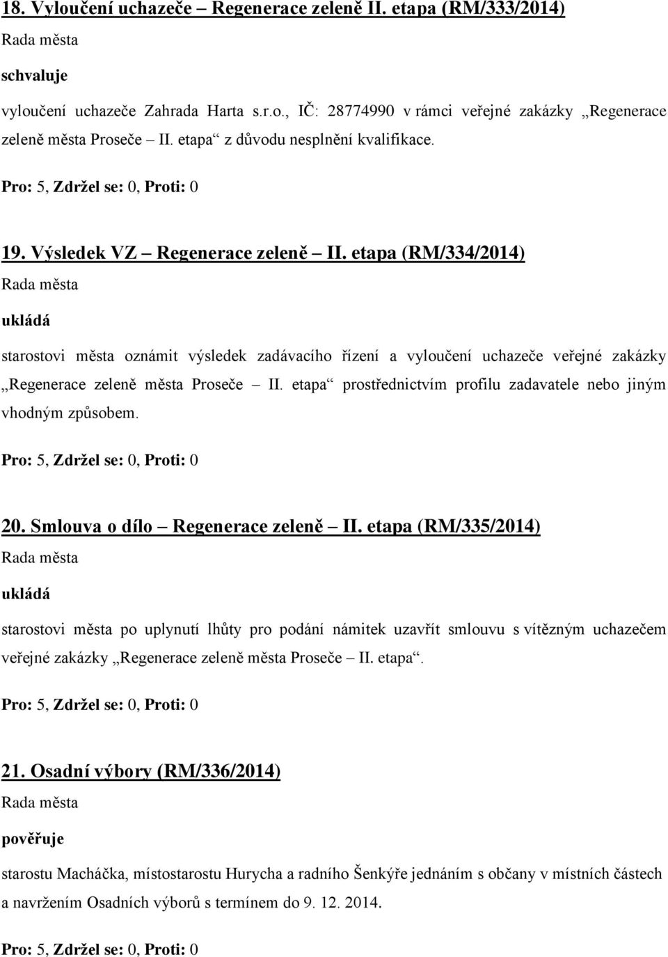 etapa (RM/334/2014) ukládá starostovi města oznámit výsledek zadávacího řízení a vyloučení uchazeče veřejné zakázky Regenerace zeleně města Proseče II.