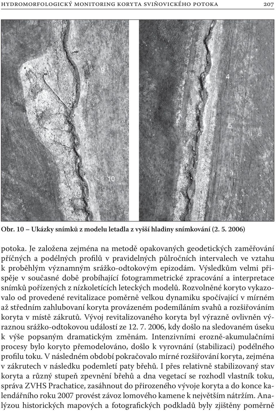 Výsledkům velmi přispěje v současné době probíhající fotogrammetrické zpracování a interpretace snímků pořízených z nízkoletících leteckých modelů.