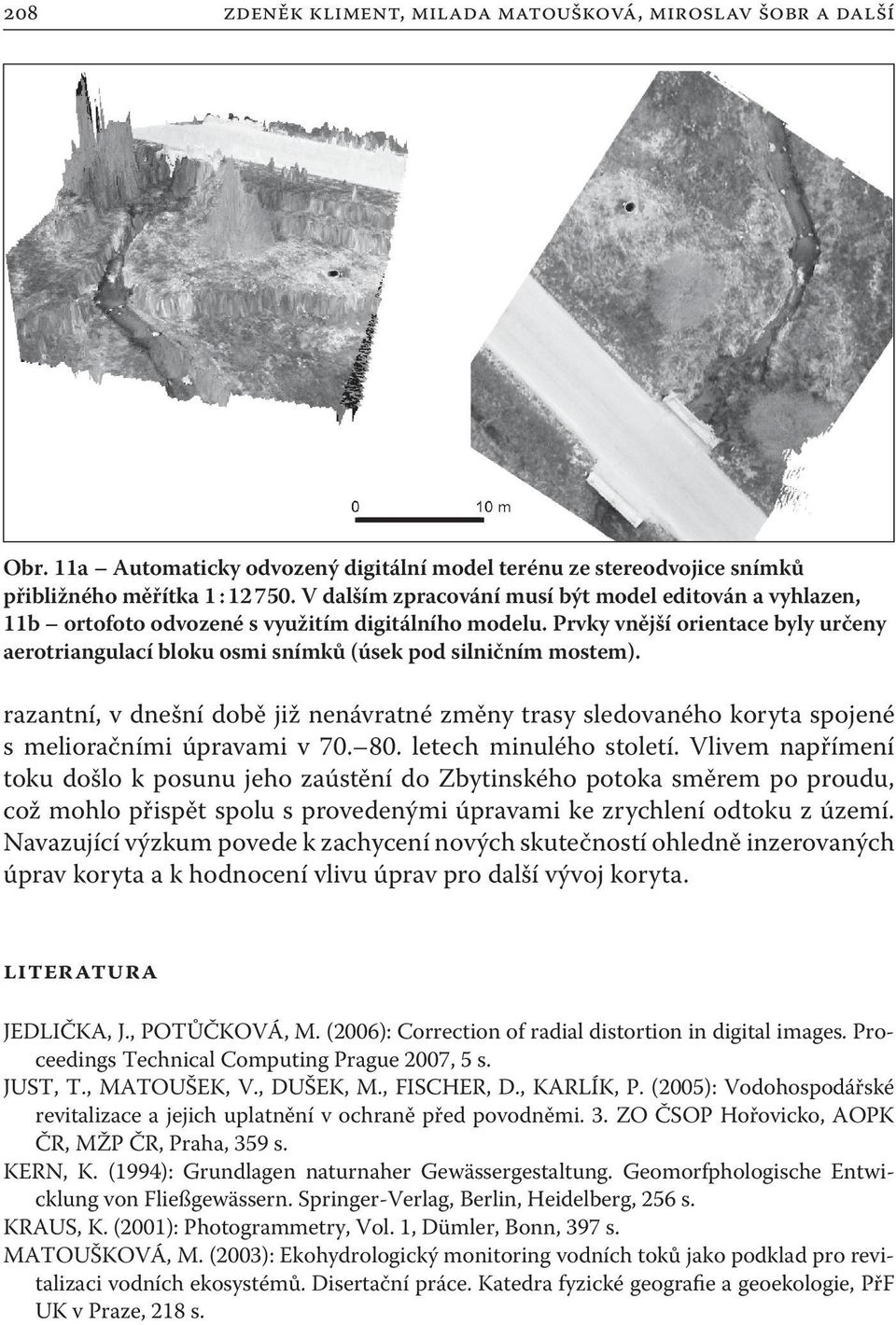 Prvky vnější orientace byly určeny aerotriangulací bloku osmi snímků (úsek pod silničním mostem).