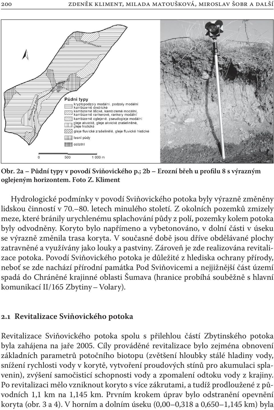 Z okolních pozemků zmizely meze, které bránily urychlenému splachování půdy z polí, pozemky kolem potoka byly odvodněny.