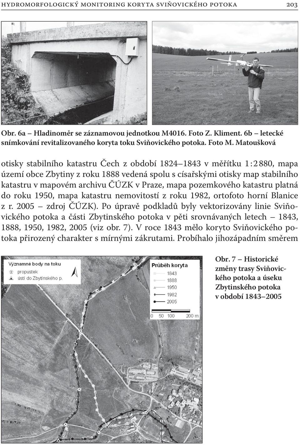 Matoušková otisky stabilního katastru Čech z období 1824 1843 v měřítku 1 : 2 880, mapa území obce Zbytiny z roku 1888 vedená spolu s císařskými otisky map stabilního katastru v mapovém archivu ČÚZK