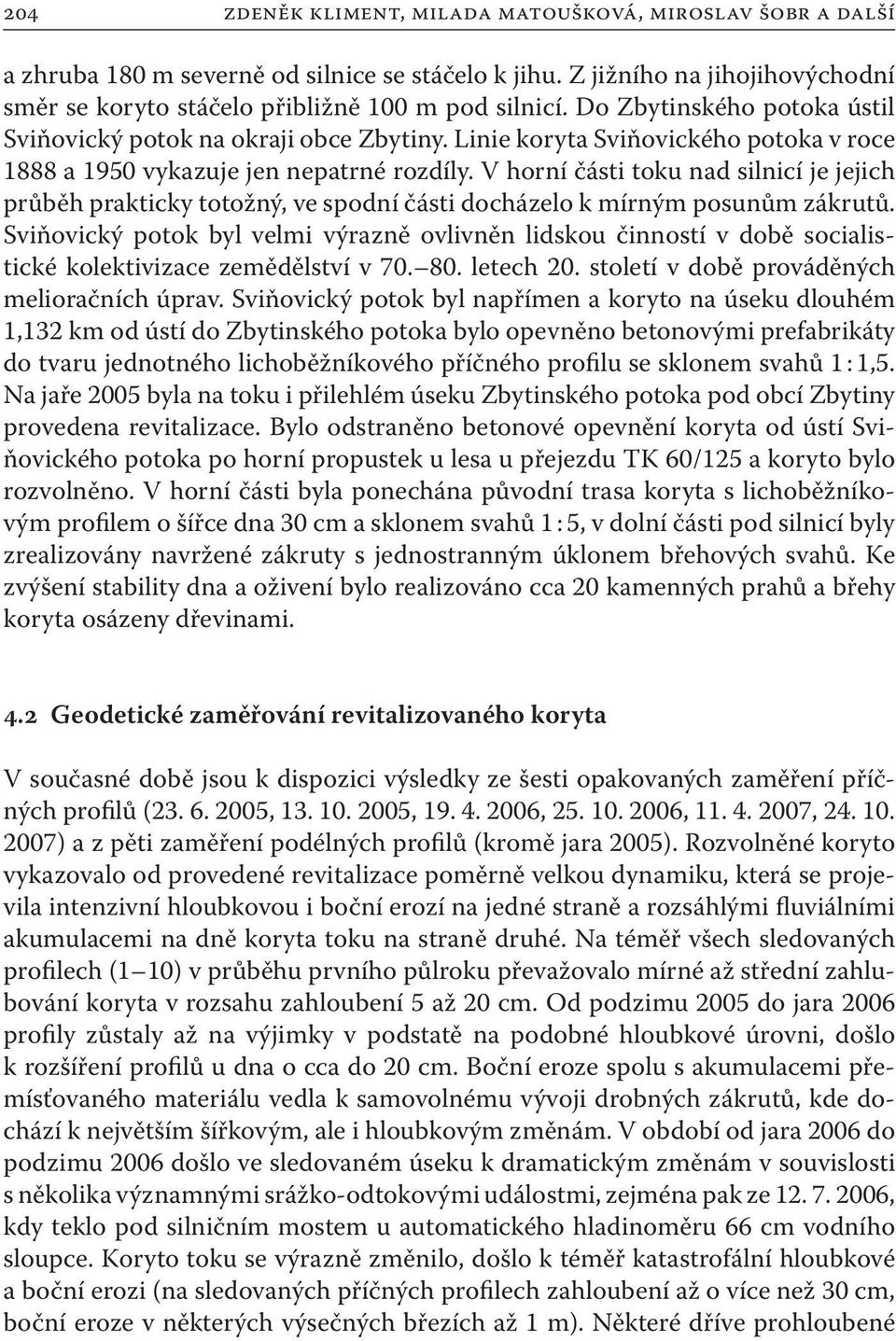 V horní části toku nad silnicí je jejich průběh prakticky totožný, ve spodní části docházelo k mírným posunům zákrutů.