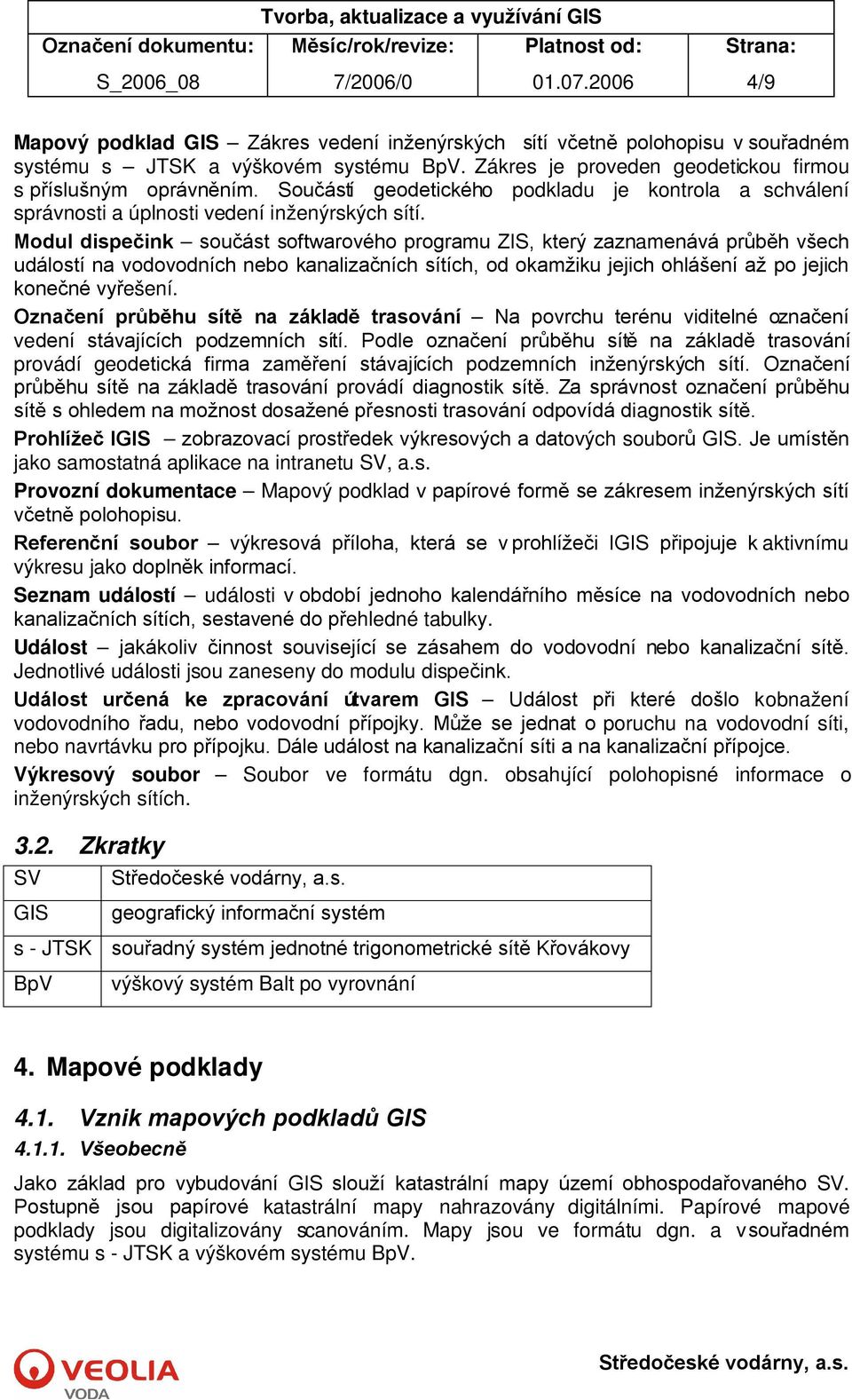 Modul dispečink součást softwarového programu ZIS, který zaznamenává průběh všech událostí na vodovodních nebo kanalizačních sítích, od okamžiku jejich ohlášení až po jejich konečné vyřešení.