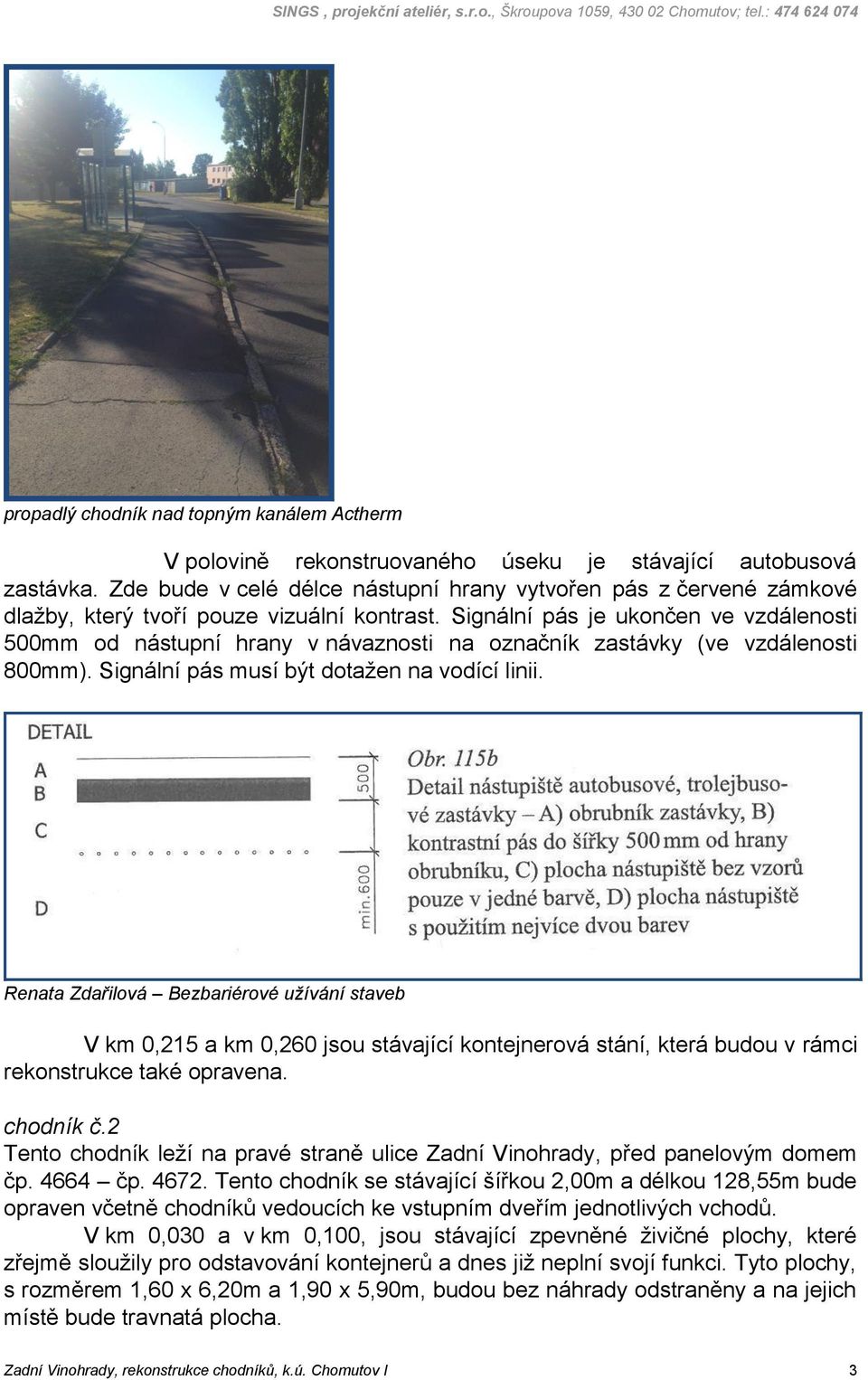 Signální pás je ukončen ve vzdálenosti 500mm od nástupní hrany v návaznosti na označník zastávky (ve vzdálenosti 800mm). Signální pás musí být dotažen na vodící linii.