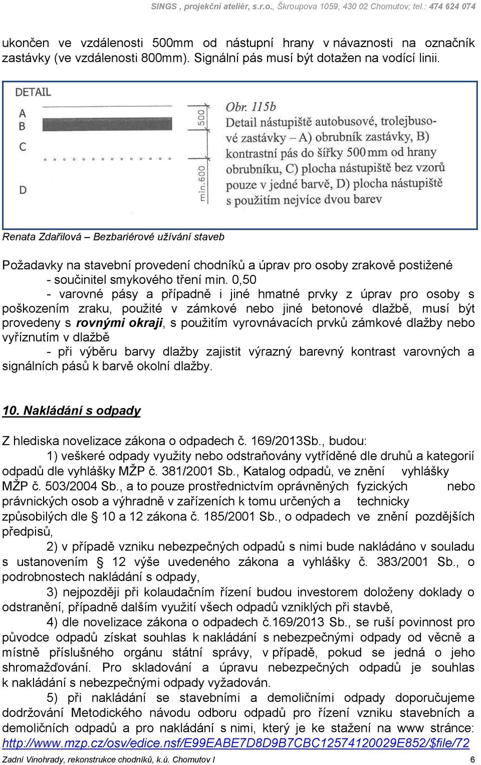 0,50 - varovné pásy a případně i jiné hmatné prvky z úprav pro osoby s poškozením zraku, použité v zámkové nebo jiné betonové dlažbě, musí být provedeny s rovnými okraji, s použitím vyrovnávacích