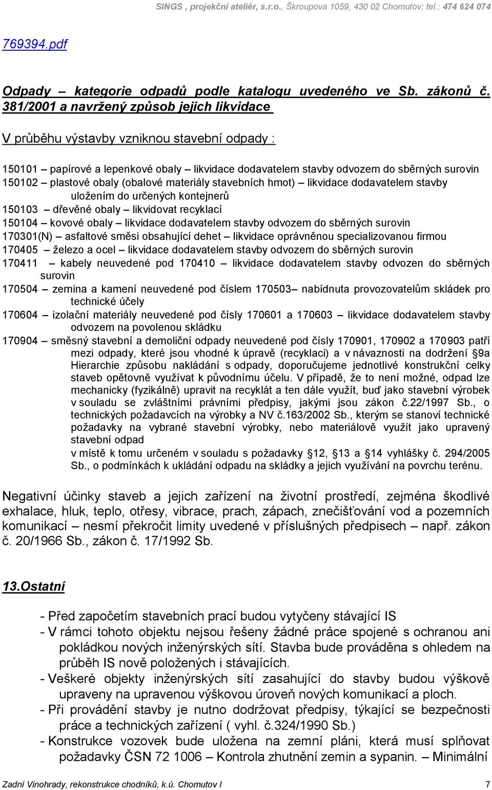 obaly (obalové materiály stavebních hmot) likvidace dodavatelem stavby uložením do určených kontejnerů 150103 dřevěné obaly likvidovat recyklací 150104 kovové obaly likvidace dodavatelem stavby