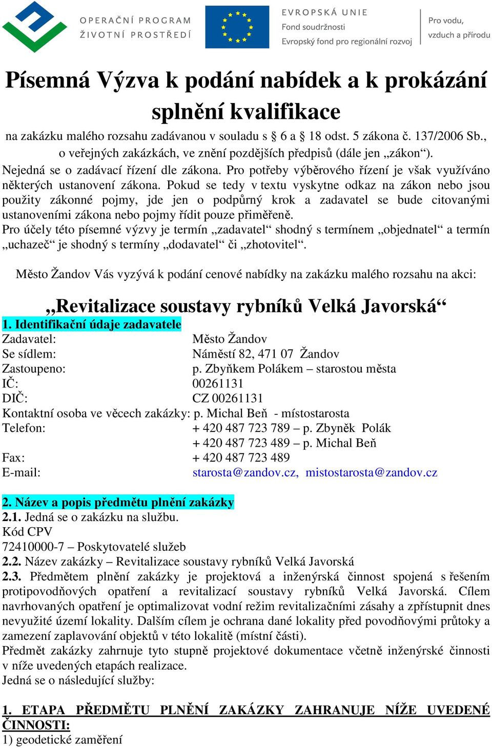 Pokud se tedy v textu vyskytne odkaz na zákon nebo jsou použity zákonné pojmy, jde jen o podpůrný krok a zadavatel se bude citovanými ustanoveními zákona nebo pojmy řídit pouze přiměřeně.