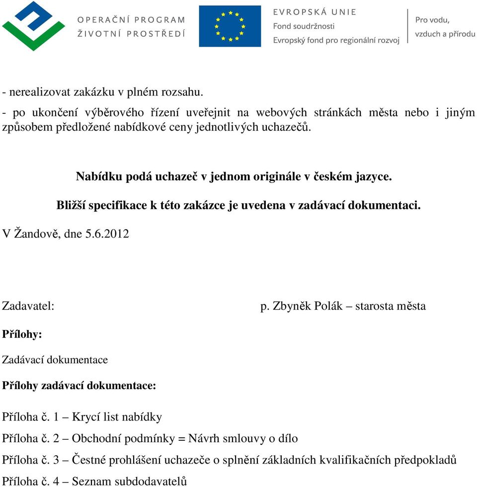 Nabídku podá uchazeč v jednom originále v českém jazyce. Bližší specifikace k této zakázce je uvedena v zadávací dokumentaci. V Žandově, dne 5.6.