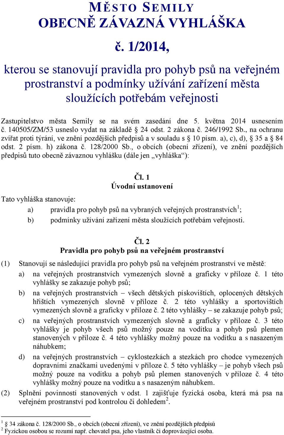 května 2014 usnesením č. 140505/ZM/53 usneslo vydat na základě 24 odst. 2 zákona č. 246/1992 Sb., na ochranu zvířat proti týrání, ve znění pozdějších předpisů a v souladu s 10 písm.