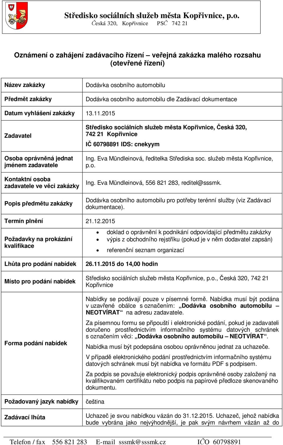 2015 Zadavatel Osoba oprávn ná jednat jménem zadavatele Kontaktní osoba zadavatele ve v ci zakázky Popis p edm tu zakázky St edisko sociálních služeb m sta Kop ivnice, eská 320, 742 21 Kop ivnice