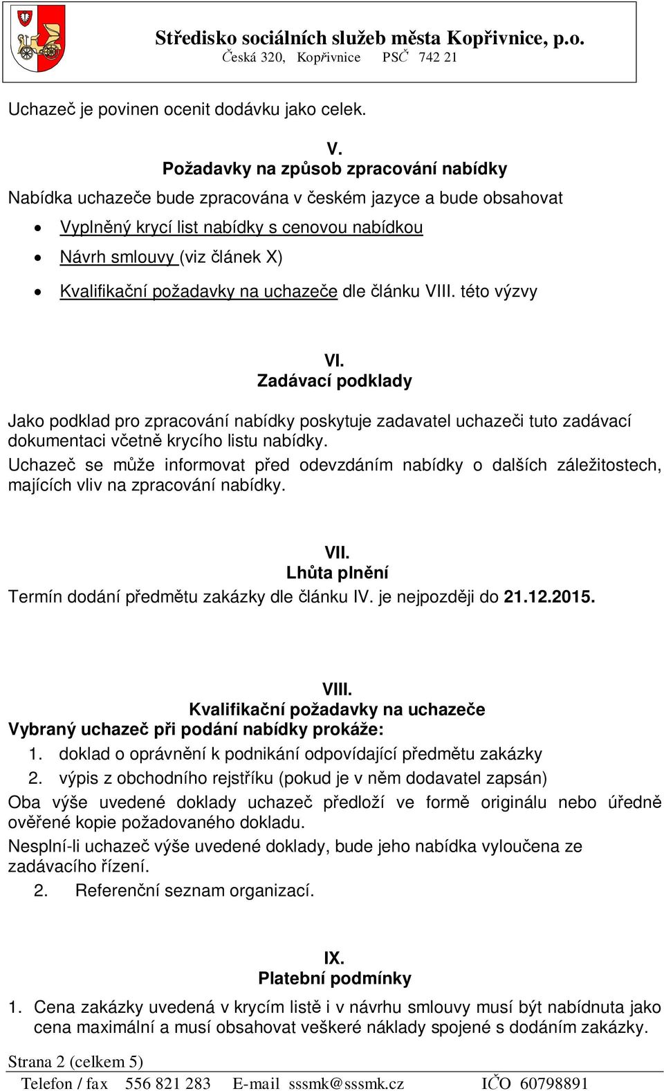 požadavky na uchaze e dle lánku VIII. této výzvy VI. Zadávací podklady Jako podklad pro zpracování nabídky poskytuje zadavatel uchaze i tuto zadávací dokumentaci v etn krycího listu nabídky.