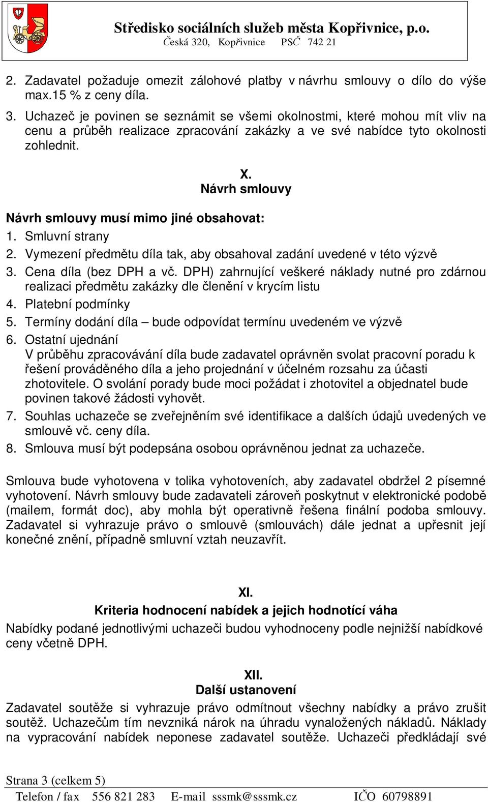 Návrh smlouvy Návrh smlouvy musí mimo jiné obsahovat: 1. Smluvní strany 2. Vymezení p edm tu díla tak, aby obsahoval zadání uvedené v této výzv 3. Cena díla (bez DPH a v.