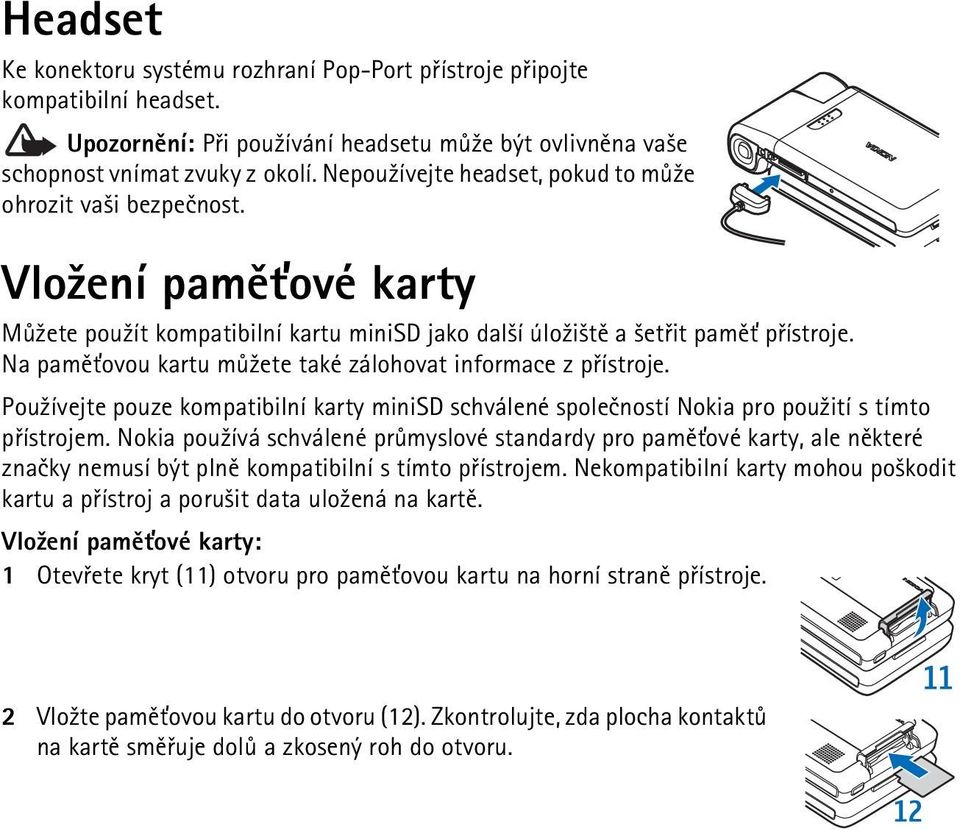 Na pamì»ovou kartu mù¾ete také zálohovat informace z pøístroje. Pou¾ívejte pouze kompatibilní karty minisd schválené spoleèností Nokia pro pou¾ití s tímto pøístrojem.