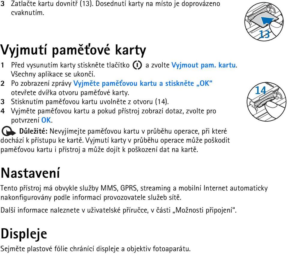 4 Vyjmìte pamì»ovou kartu a pokud pøístroj zobrazí dotaz, zvolte pro potvrzení OK. Dùle¾ité: Nevyjímejte pamì»ovou kartu v prùbìhu operace, pøi které dochází k pøístupu ke kartì.