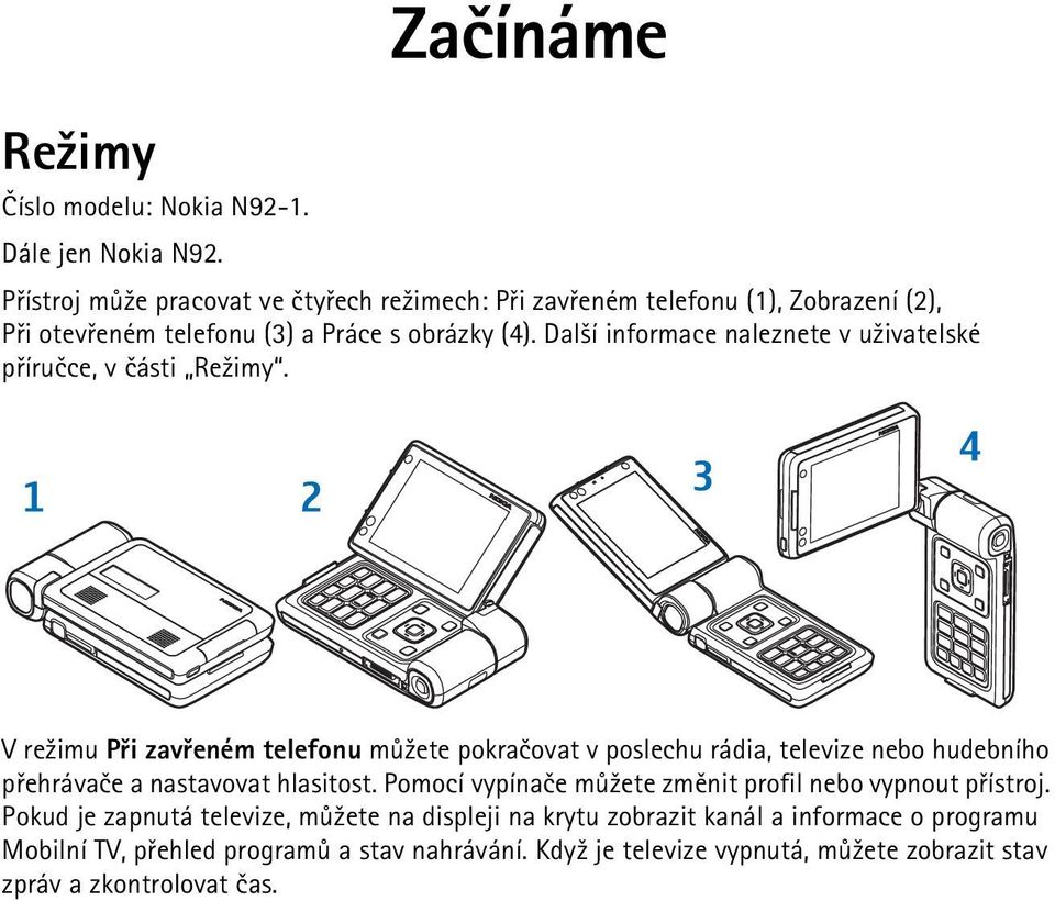 Dal¹í informace naleznete v u¾ivatelské pøíruèce, v èásti Re¾imy.