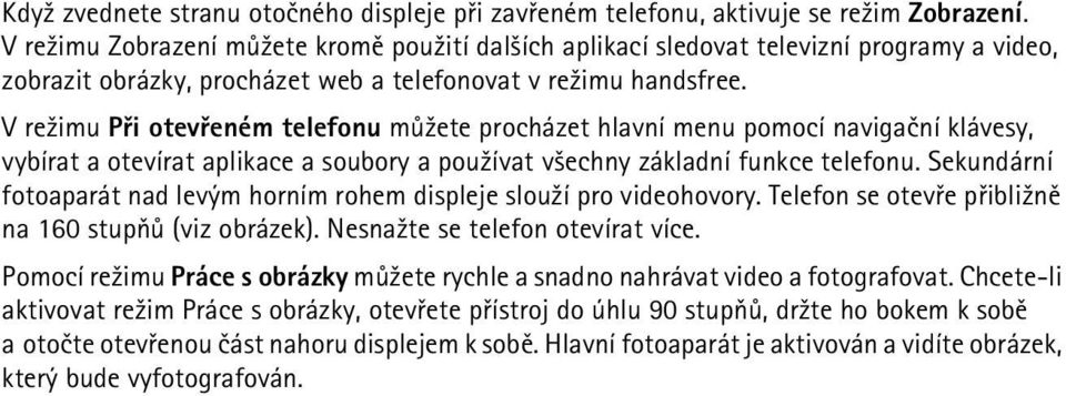 V re¾imu Pøi otevøeném telefonu mù¾ete procházet hlavní menu pomocí navigaèní klávesy, vybírat a otevírat aplikace a soubory a pou¾ívat v¹echny základní funkce telefonu.