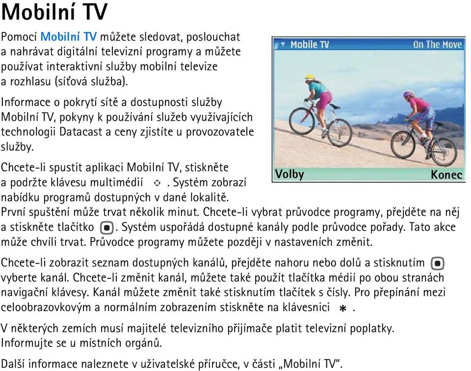 Chcete-li spustit aplikaci Mobilní TV, stisknìte a podr¾te klávesu multimédií. Systém zobrazí nabídku programù dostupných v dané lokalitì. Volby Konec První spu¹tìní mù¾e trvat nìkolik minut.