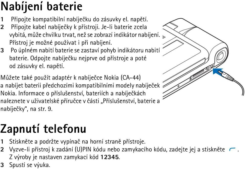 Mù¾ete také pou¾ít adaptér k nabíjeèce Nokia (CA-44) a nabíjet baterii pøedchozími kompatibilními modely nabíjeèek Nokia.