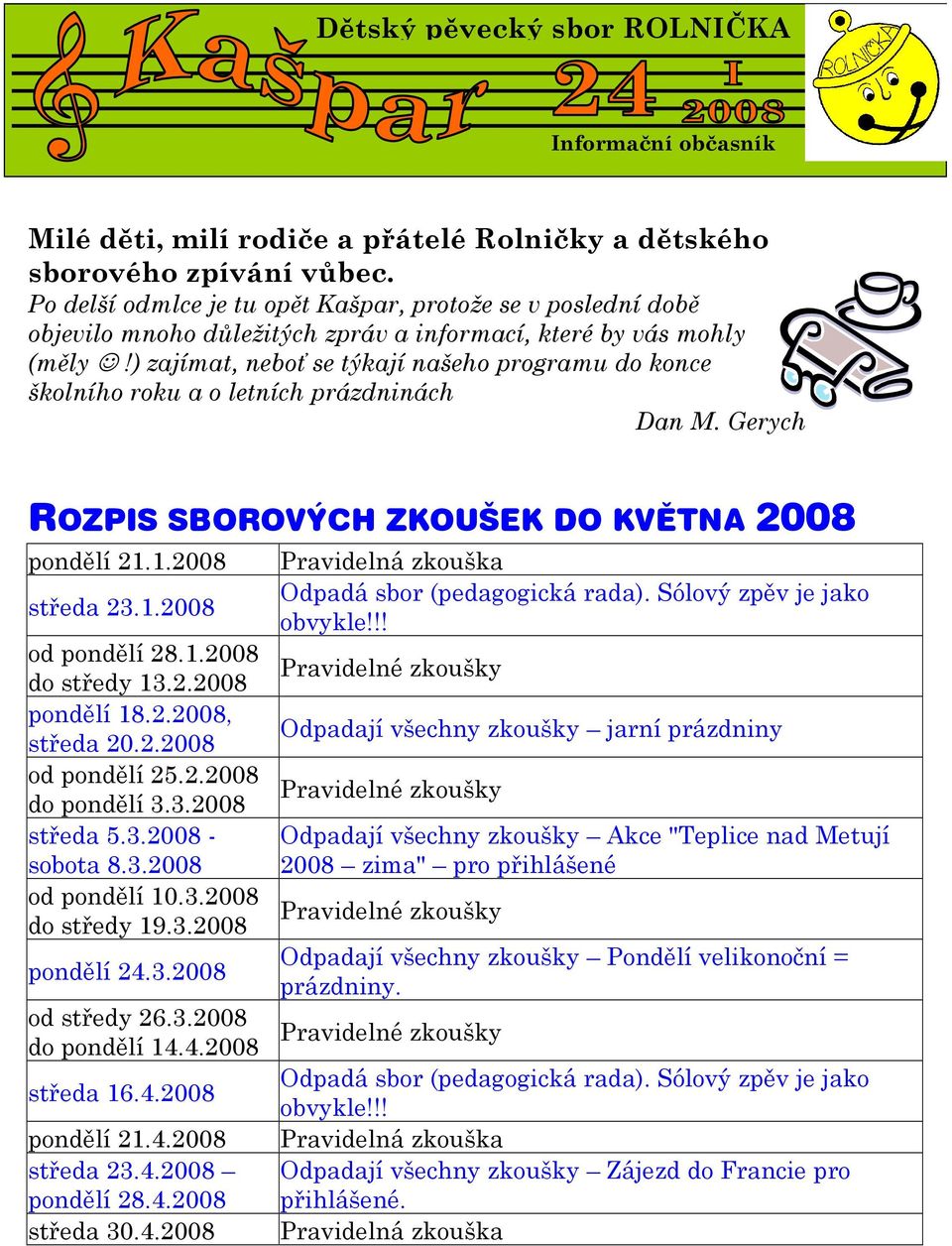 ) zajímat, neboť se týkají našeho programu do konce školního roku a o letních prázdninách Dan M. Gerych ROZPIS SBOROVÝCH ZKOUŠEK DO KVĚTNA 2008 pondělí 21.1.2008 středa 23.1.2008 od pondělí 28.1.2008 do středy 13.