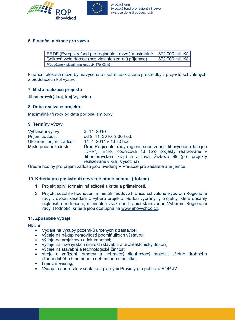 Doba realizace projektu Maximálně tři roky od data podpisu smlouvy. 9. Termíny výzvy Vyhlášení výzvy: 3. 11. 2010 Příjem žádostí: od 8. 11. 2010, 8.30 hod. Ukončení příjmu žádostí: 14. 4. 2011 v 13.