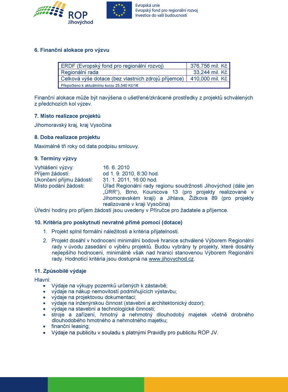Doba realizace projektu Maximálně tři roky od data podpisu smlouvy. 9. Termíny výzvy Vyhlášení výzvy: 16. 6. 2010 Příjem žádostí: od 1. 9. 2010, 8:30 hod. Ukončení příjmu žádostí: 31. 1. 2011, 16:00 hod.