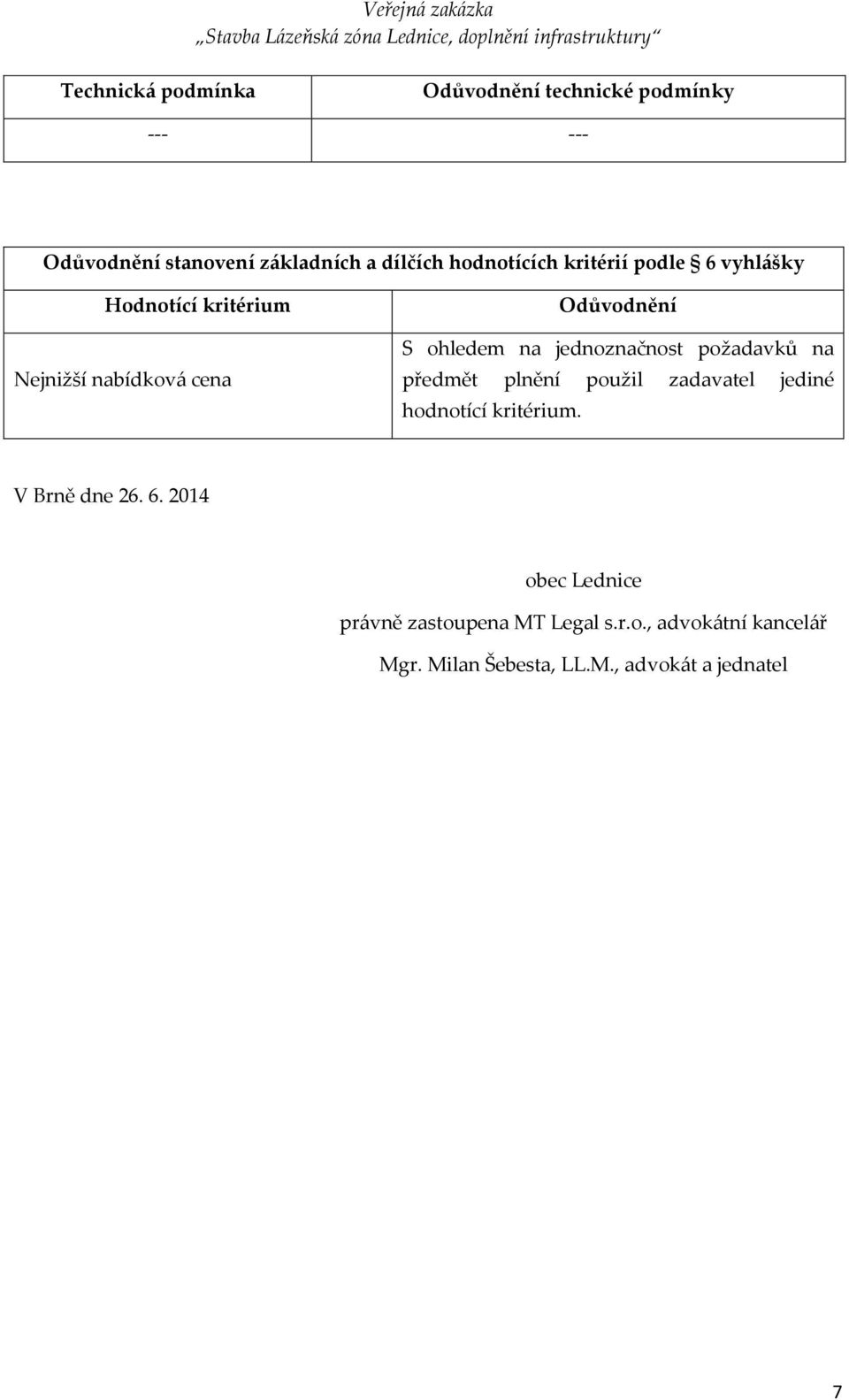 jednoznačnost požadavků na předmět plnění použil zadavatel jediné hodnotící kritérium. V Brně dne 26. 6.