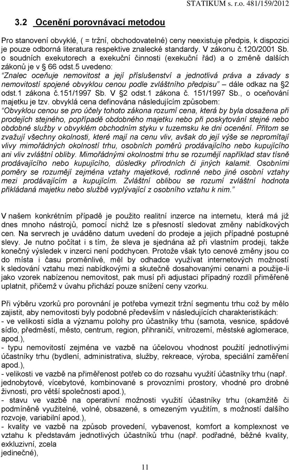 5 uvedeno: Znalec oceňuje nemovitost a její příslušenství a jednotlivá práva a závady s nemovitostí spojené obvyklou cenou podle zvláštního předpisu dále odkaz na 2 odst.1 zákona č.151/1997 Sb.