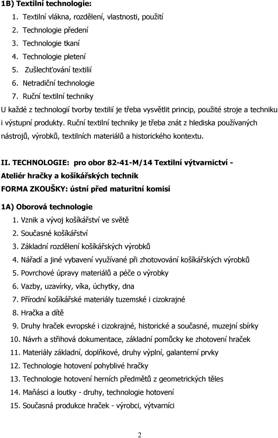 Ruční textilní techniky je třeba znát z hlediska používaných nástrojů, výrobků, textilních materiálů a historického kontextu. II.