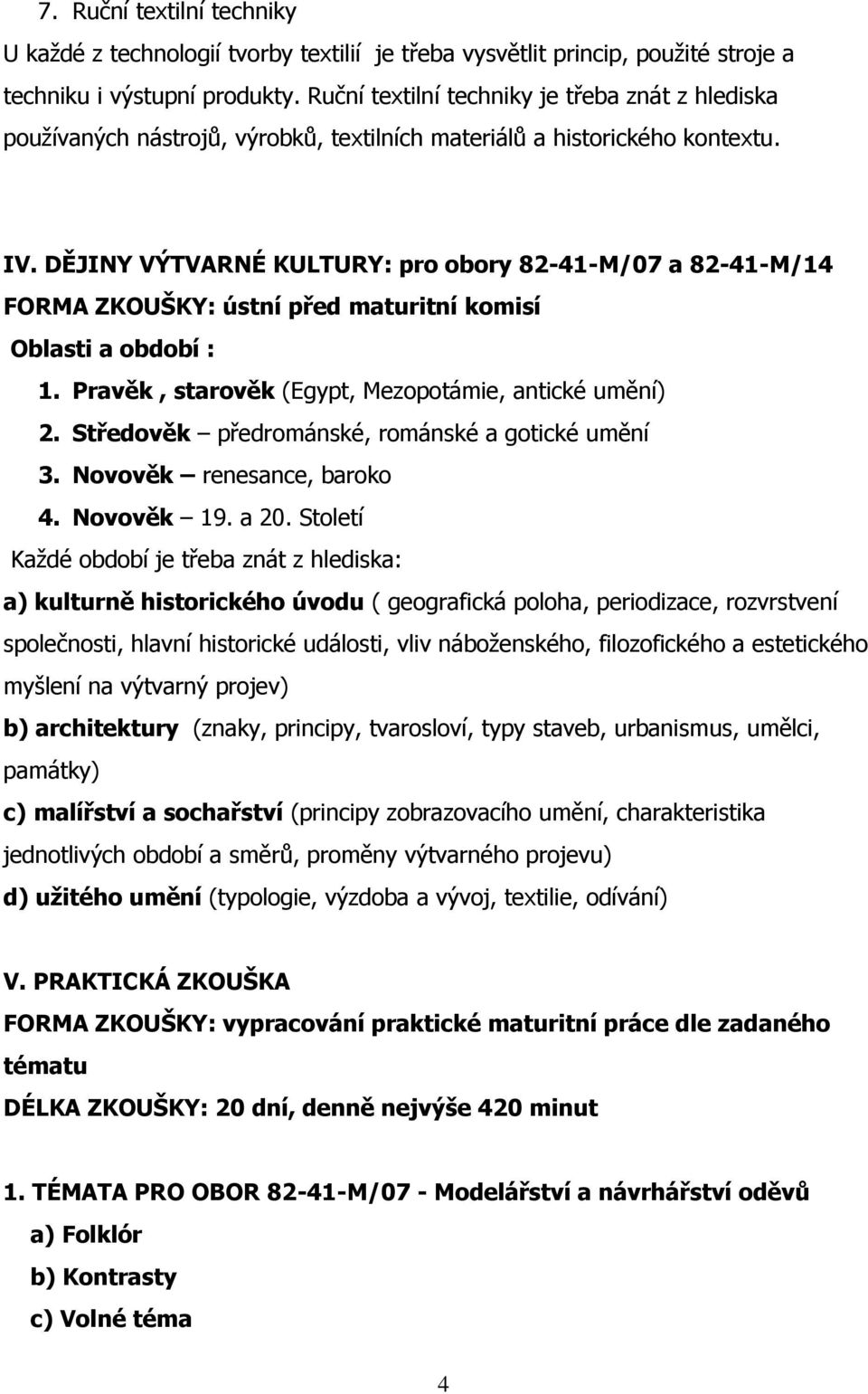 DĚJINY VÝTVARNÉ KULTURY: pro obory 82-41-M/07 a 82-41-M/14 FORMA ZKOUŠKY: ústní před maturitní komisí Oblasti a období : 1. Pravěk, starověk (Egypt, Mezopotámie, antické umění) 2.