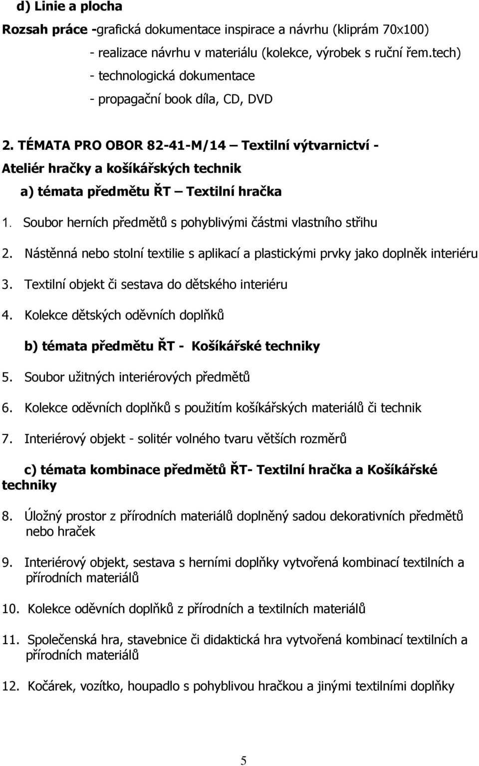 Soubor herních předmětů s pohyblivými částmi vlastního střihu 2. Nástěnná nebo stolní textilie s aplikací a plastickými prvky jako doplněk interiéru 3.