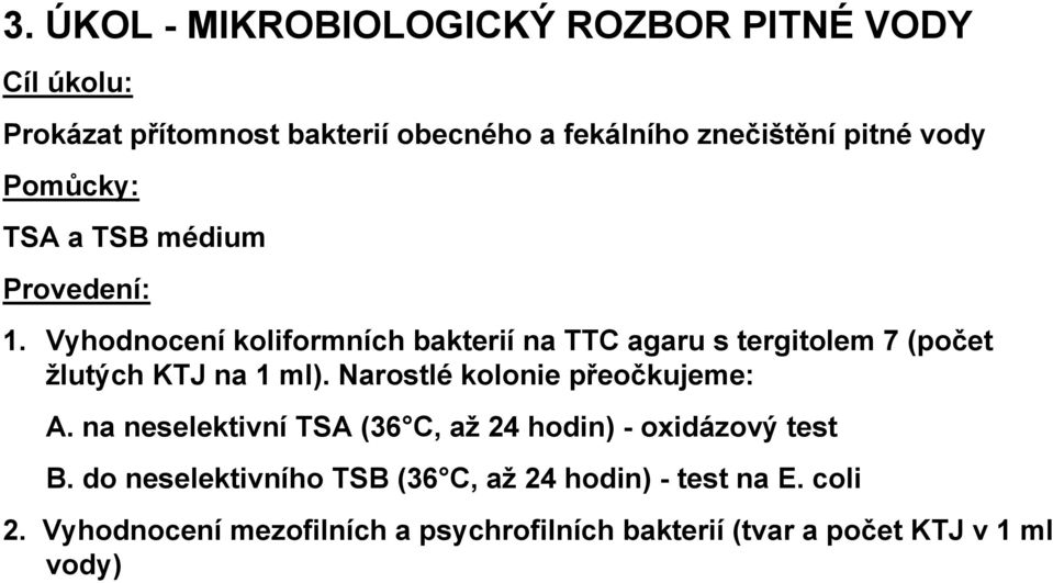 Vyhodnocení koliformních bakterií na TTC agaru s tergitolem 7 (počet žlutých KTJ na 1 ml). Narostlé kolonie přeočkujeme: A.